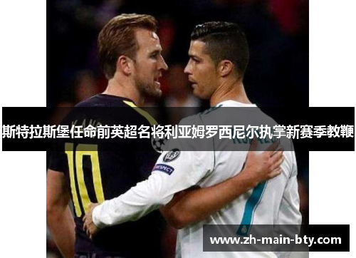 斯特拉斯堡任命前英超名将利亚姆罗西尼尔执掌新赛季教鞭