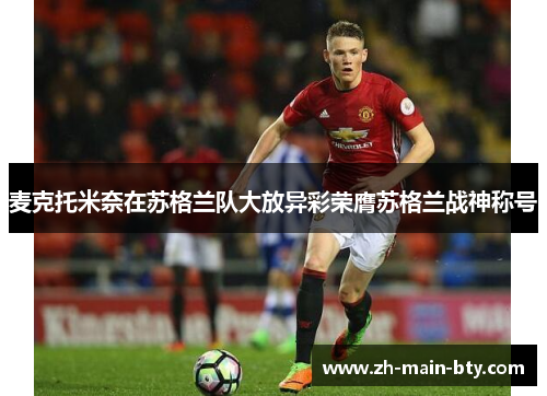麦克托米奈在苏格兰队大放异彩荣膺苏格兰战神称号