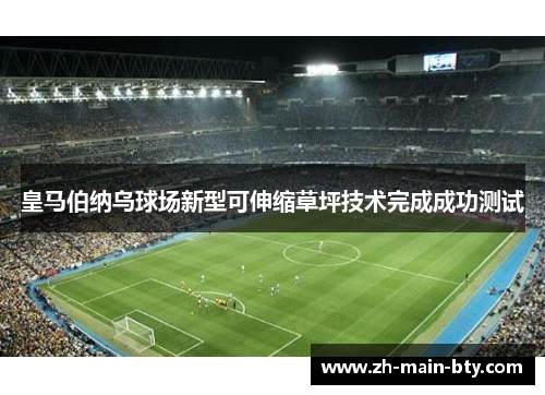 皇马伯纳乌球场新型可伸缩草坪技术完成成功测试
